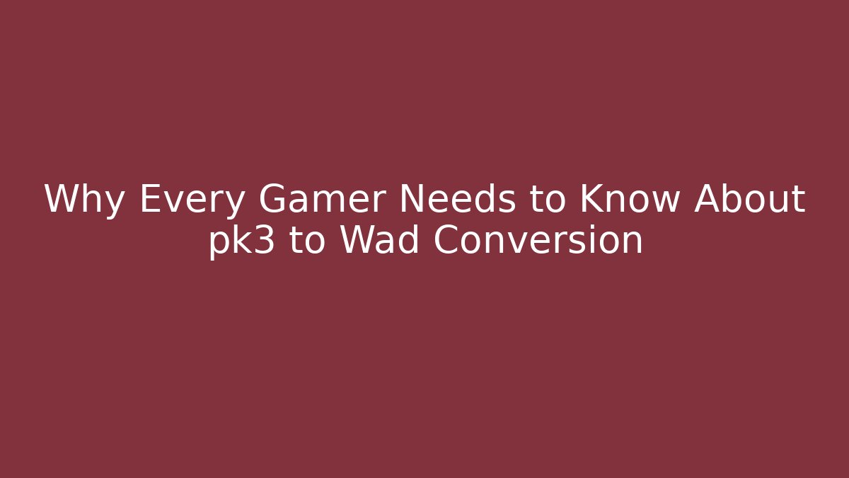 Why Every Gamer Needs to Know About pk3 to Wad Conversion