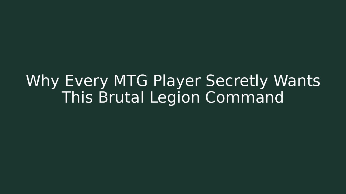 Why Every MTG Player Secretly Wants This Brutal Legion Command