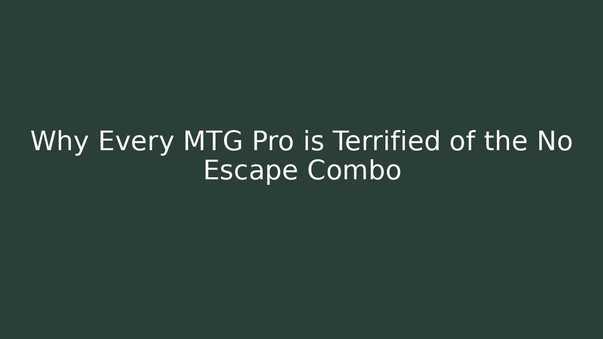 Why Every MTG Pro is Terrified of the No Escape Combo