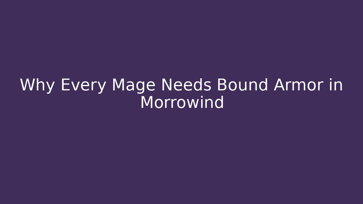 Why Every Mage Needs Bound Armor in Morrowind
