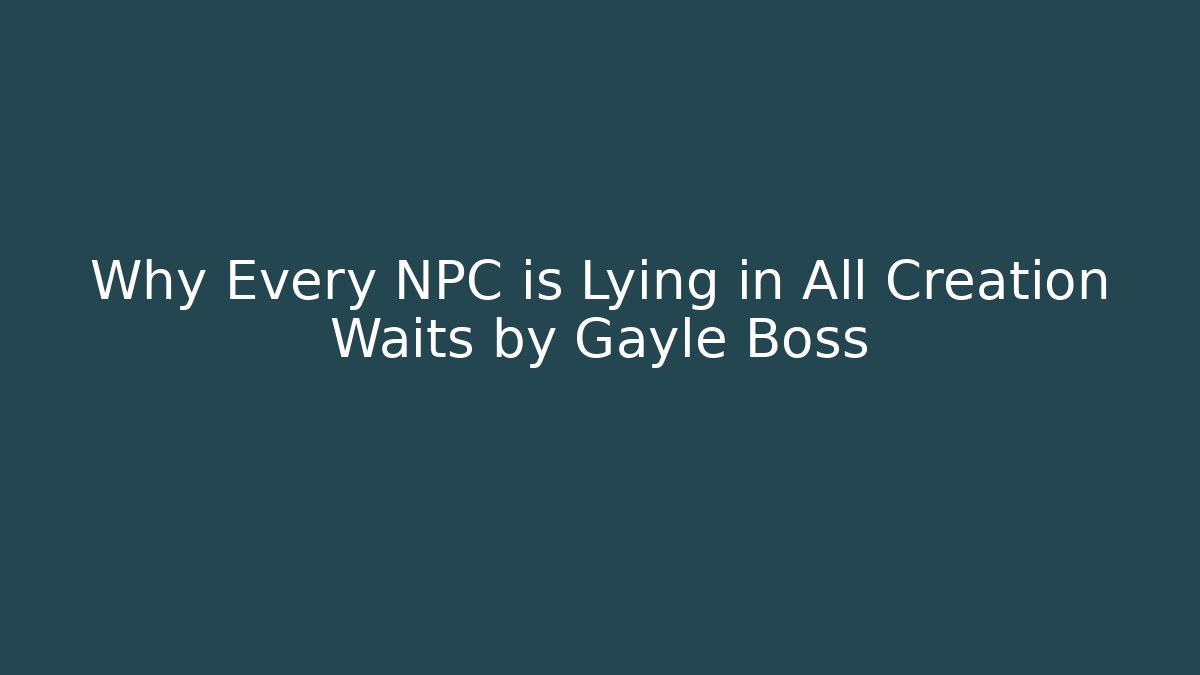 Why Every NPC is Lying in All Creation Waits by Gayle Boss