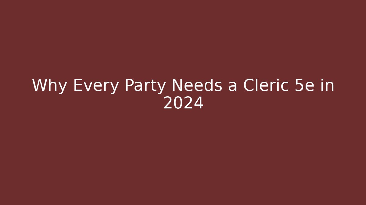 Why Every Party Needs a Cleric 5e in 2024