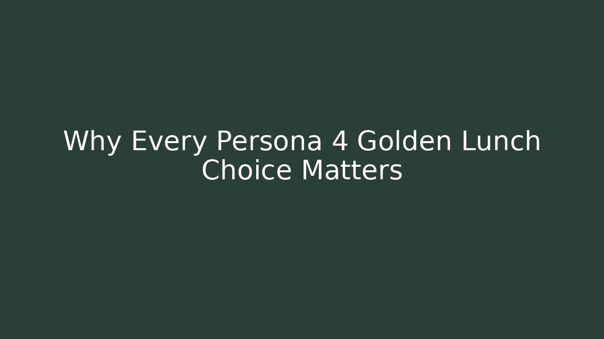 Why Every Persona 4 Golden Lunch Choice Matters