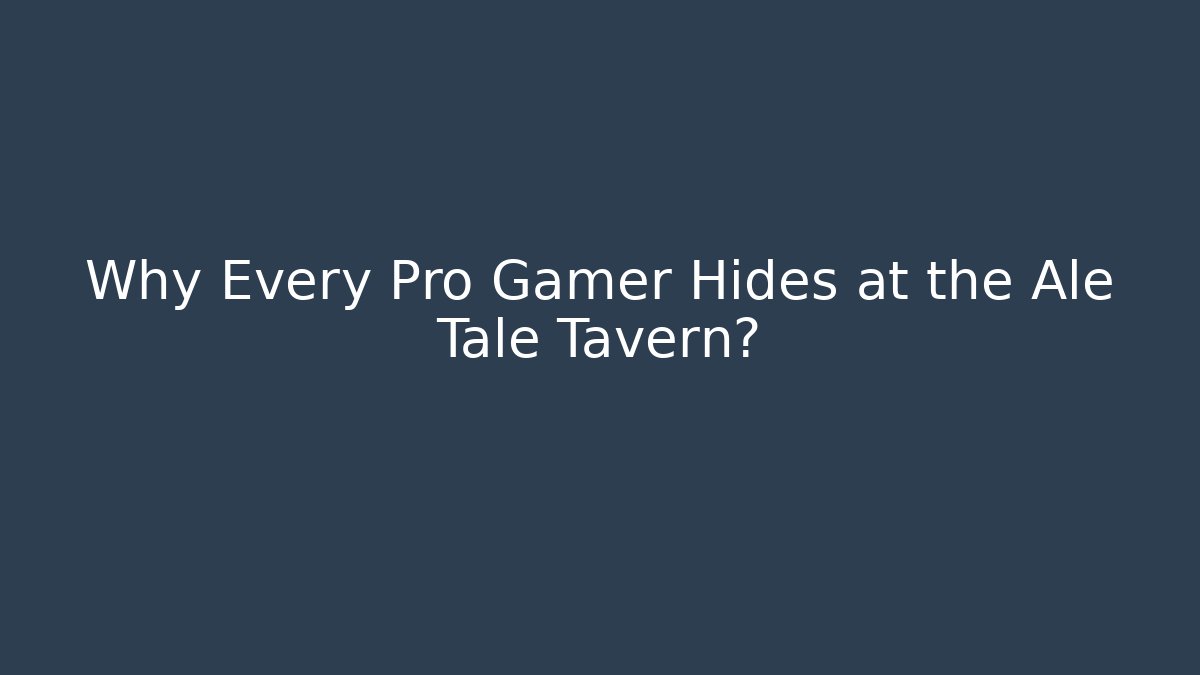Why Every Pro Gamer Hides at the Ale Tale Tavern?