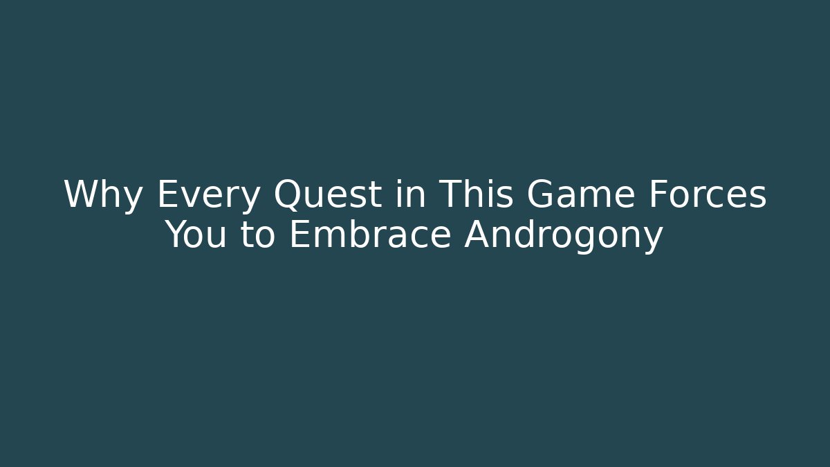 Why Every Quest in This Game Forces You to Embrace Androgony