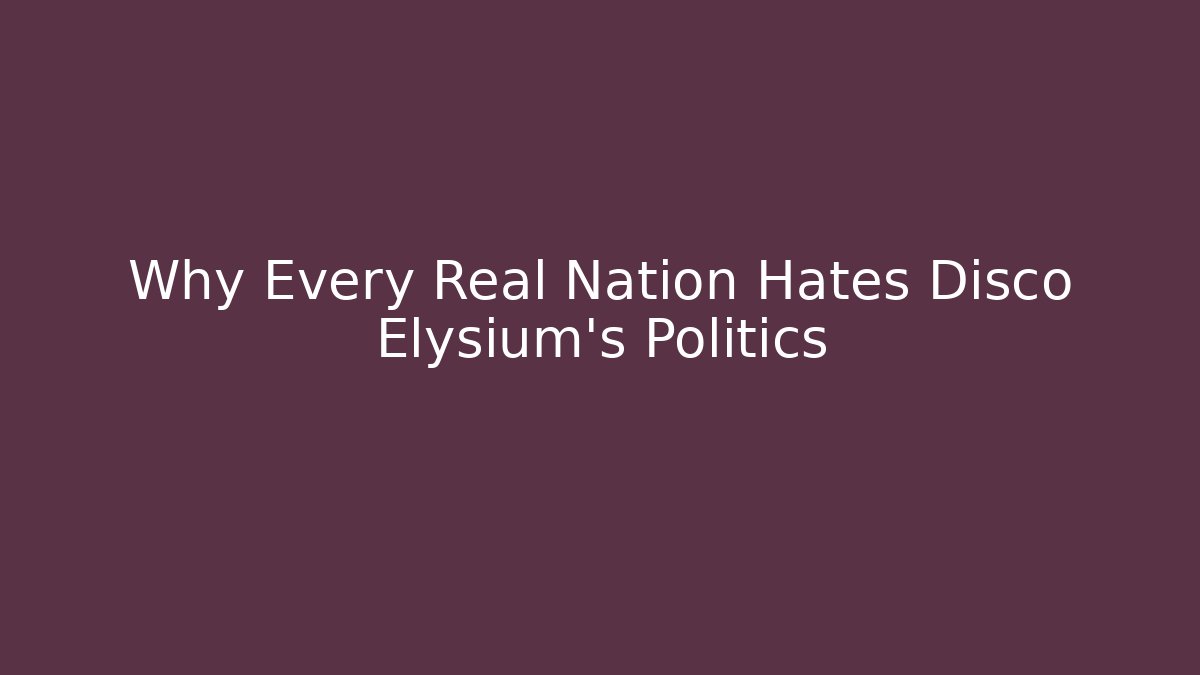 Why Every Real Nation Hates Disco Elysium's Politics