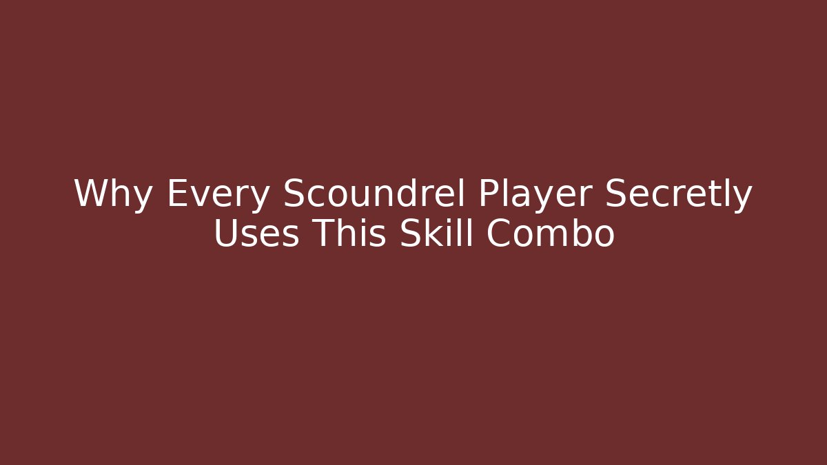 Why Every Scoundrel Player Secretly Uses This Skill Combo