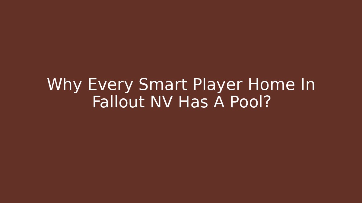 Why Every Smart Player Home In Fallout NV Has A Pool?