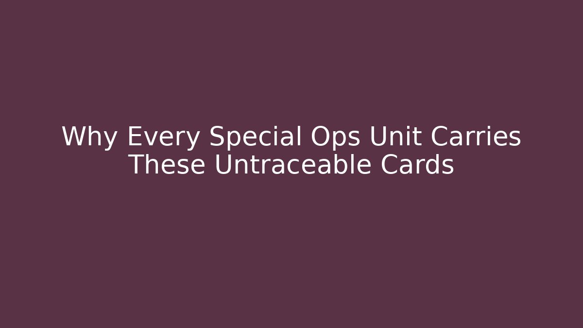 Why Every Special Ops Unit Carries These Untraceable Cards