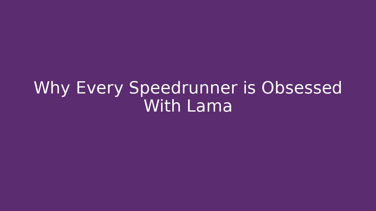 Why Every Speedrunner is Obsessed With Lama - Create More Assets