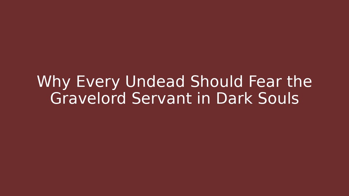 Why Every Undead Should Fear the Gravelord Servant in Dark Souls
