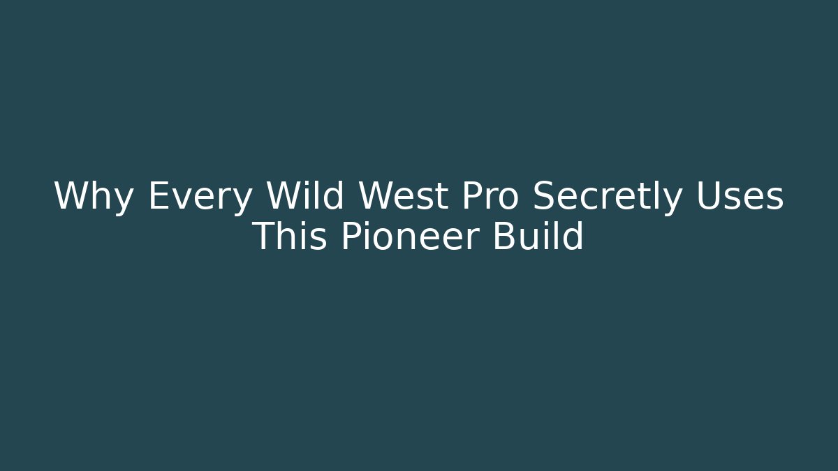 Why Every Wild West Pro Secretly Uses This Pioneer Build