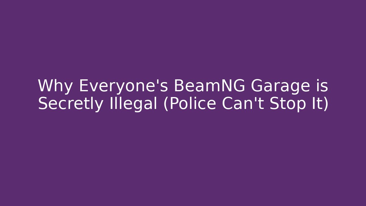 Why Everyone's BeamNG Garage is Secretly Illegal (Police Can't Stop It)