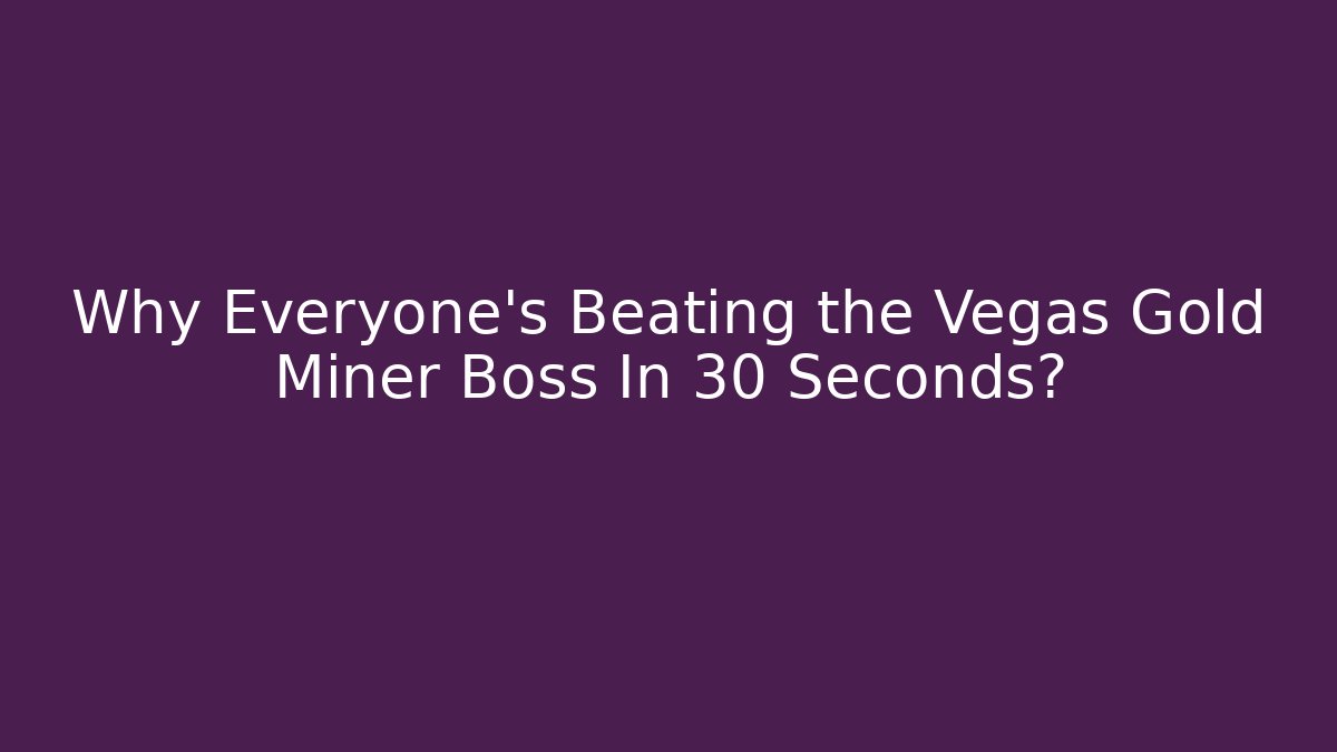 Why Everyone's Beating the Vegas Gold Miner Boss In 30 Seconds?