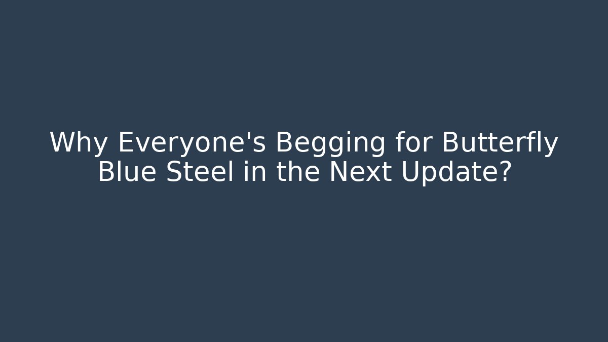 Why Everyone's Begging for Butterfly Blue Steel in the Next Update?