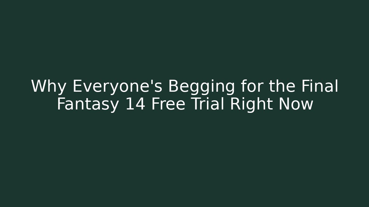Why Everyone's Begging for the Final Fantasy 14 Free Trial Right Now
