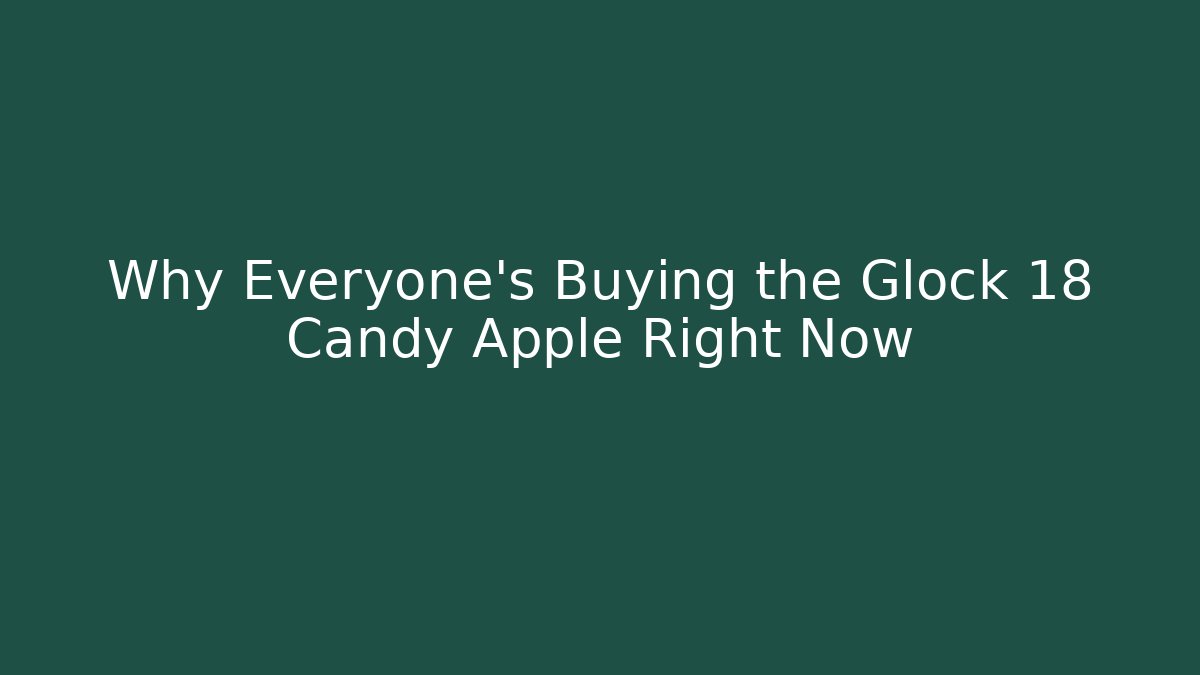 Why Everyone's Buying the Glock 18 Candy Apple Right Now - Create More Assets
