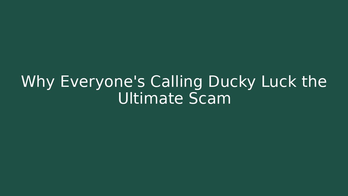 Why Everyone's Calling Ducky Luck the Ultimate Scam - Create More Assets