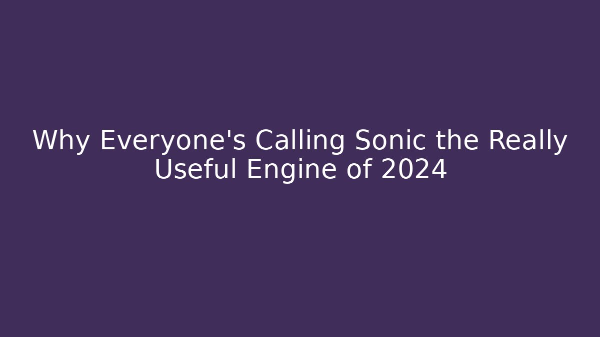 Why Everyone's Calling Sonic the Really Useful Engine of 2024