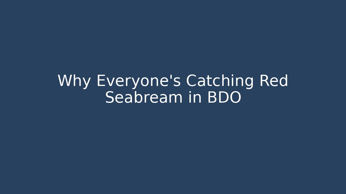 Why Everyone's Catching Red Seabream in BDO - Create More Assets