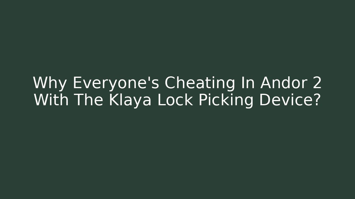 Why Everyone's Cheating In Andor 2 With The Klaya Lock Picking Device?
