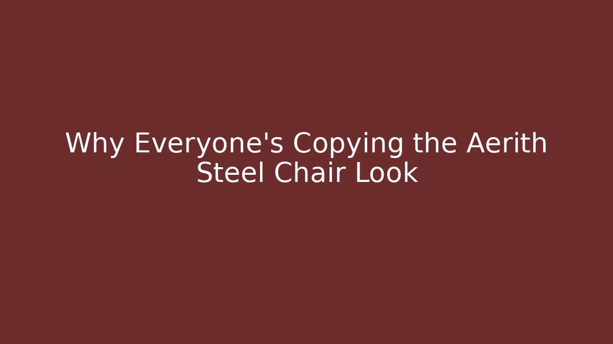 Why Everyone's Copying the Aerith Steel Chair Look