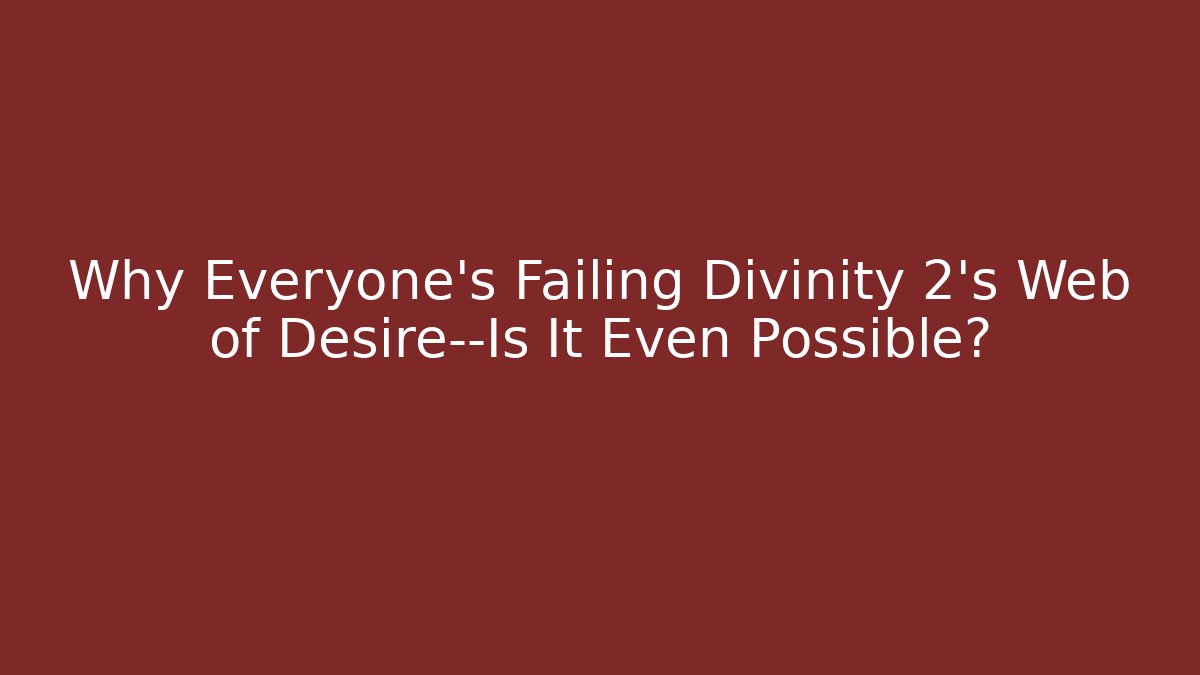 Why Everyone's Failing Divinity 2's Web of Desire—Is It Even Possible?
