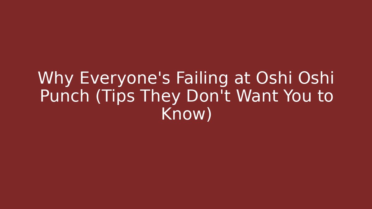 Why Everyone's Failing at Oshi Oshi Punch (Tips They Don't Want You to Know)