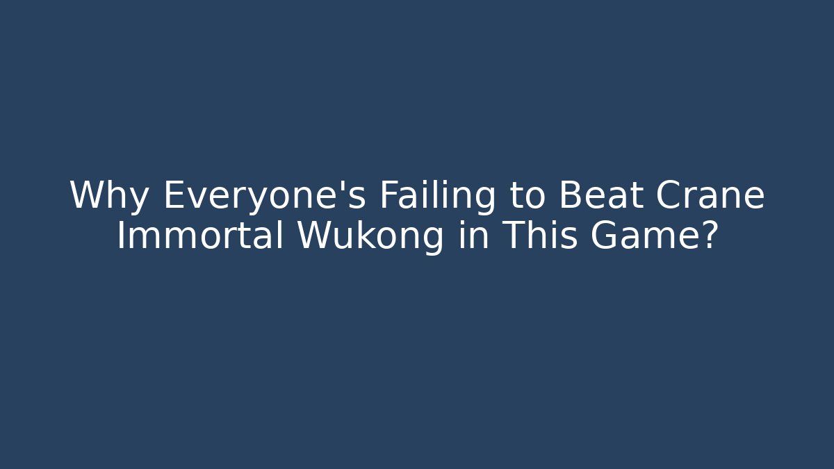 Why Everyone's Failing to Beat Crane Immortal Wukong in This Game?