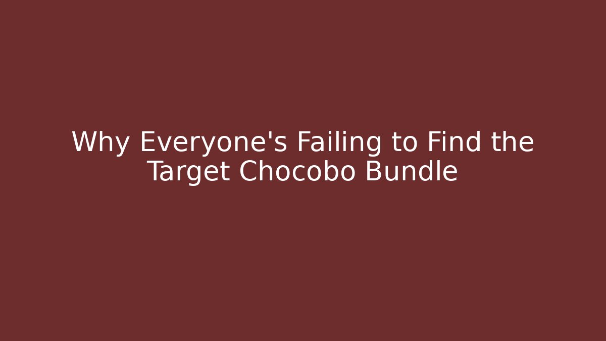 Why Everyone's Failing to Find the Target Chocobo Bundle