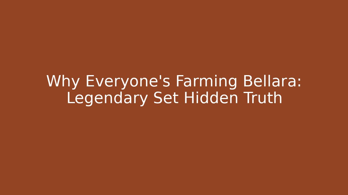 Why Everyone's Farming Bellara: Legendary Set Hidden Truth