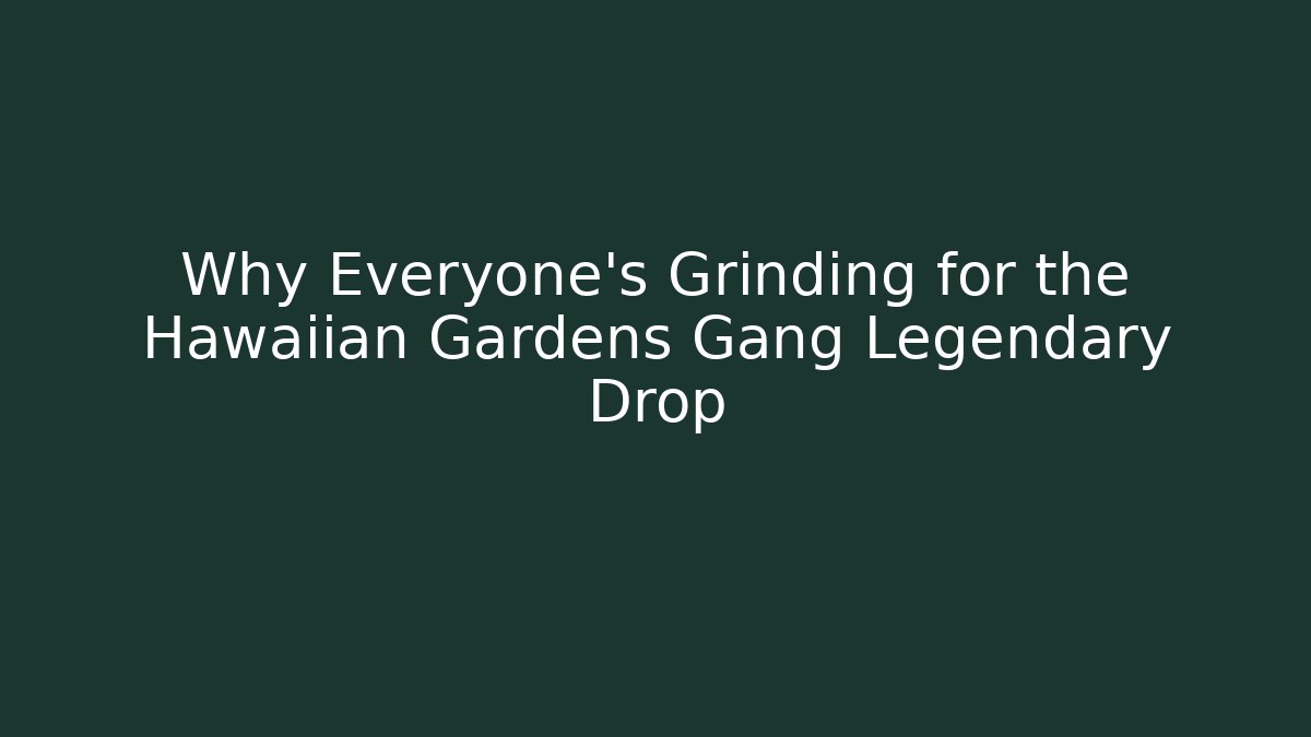 Why Everyone's Grinding for the Hawaiian Gardens Gang Legendary Drop