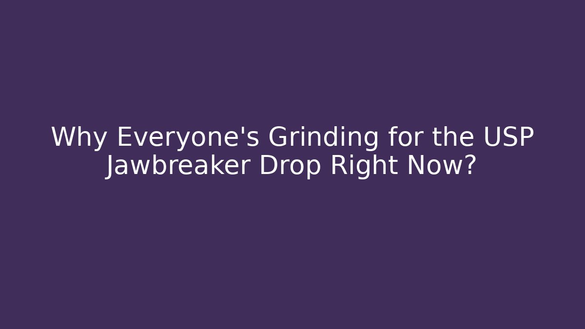 Why Everyone's Grinding for the USP Jawbreaker Drop Right Now?