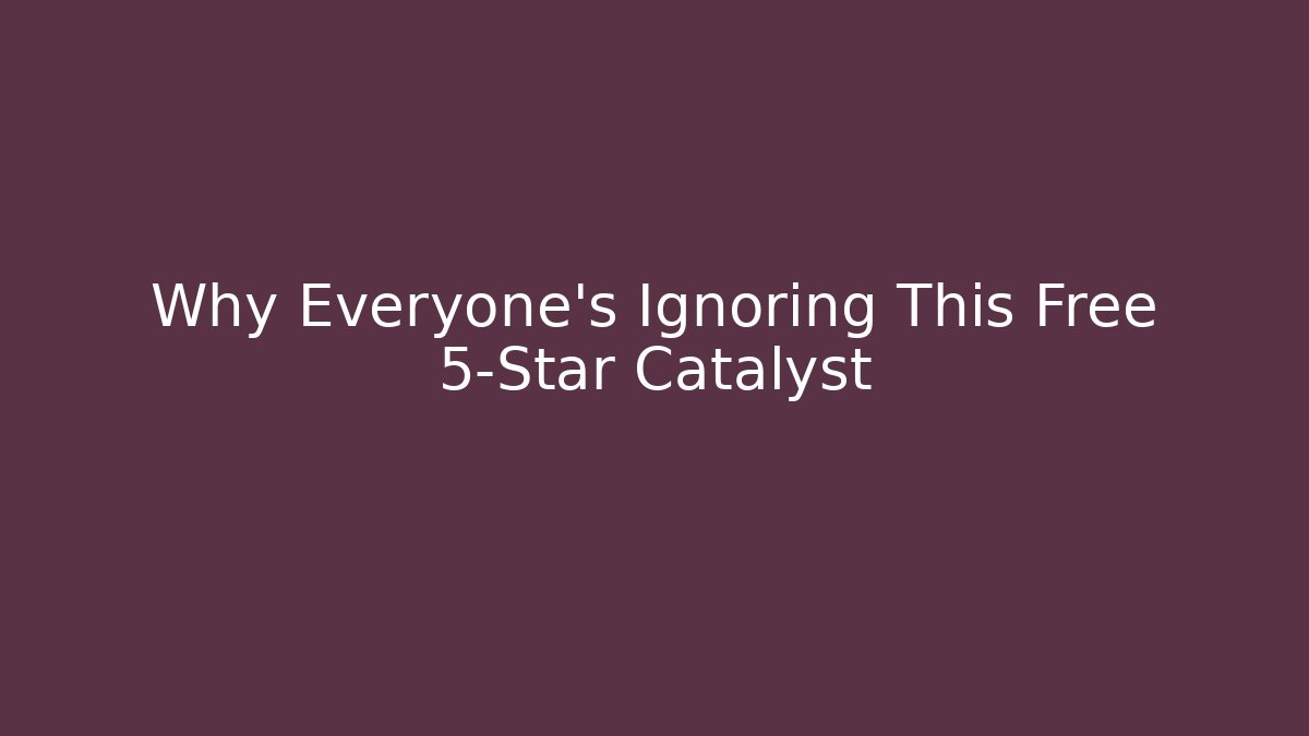 Why Everyone's Ignoring This Free 5-Star Catalyst
