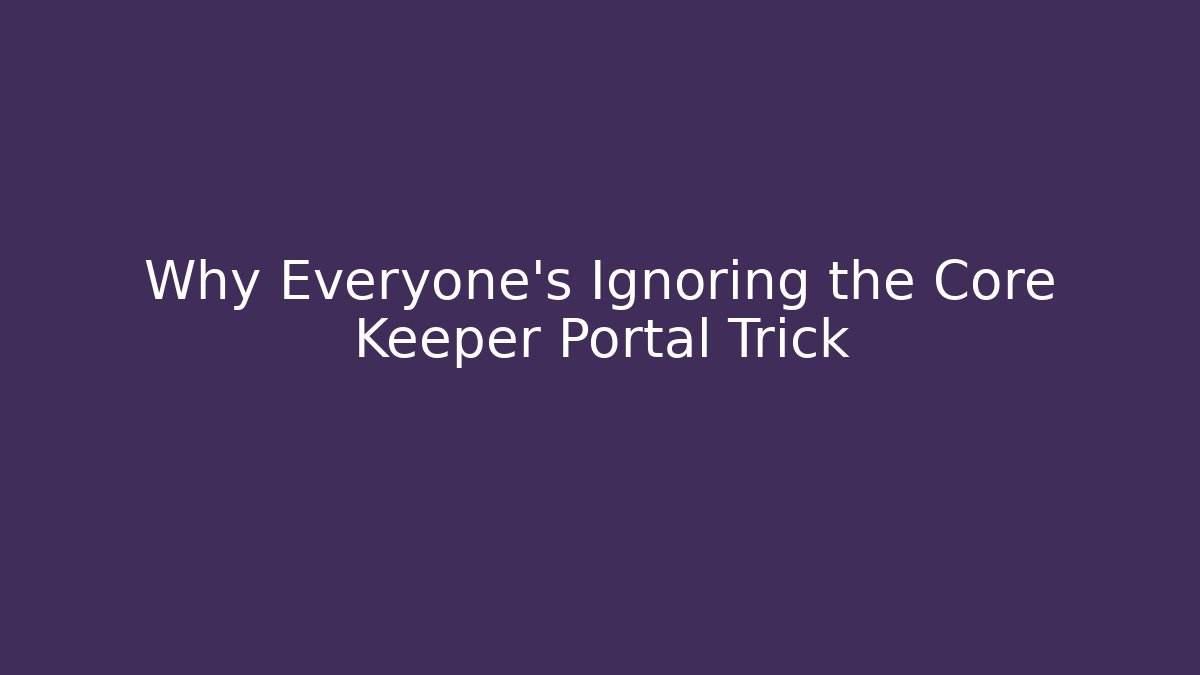 Why Everyone's Ignoring the Core Keeper Portal Trick