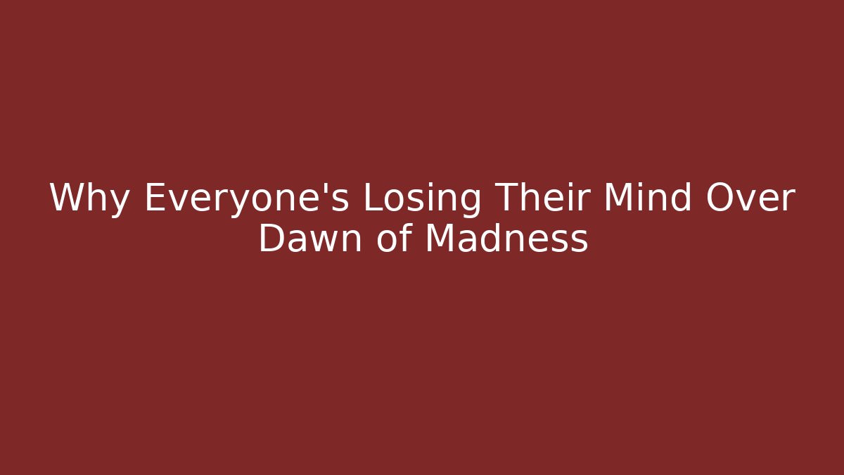 Why Everyone's Losing Their Mind Over Dawn of Madness