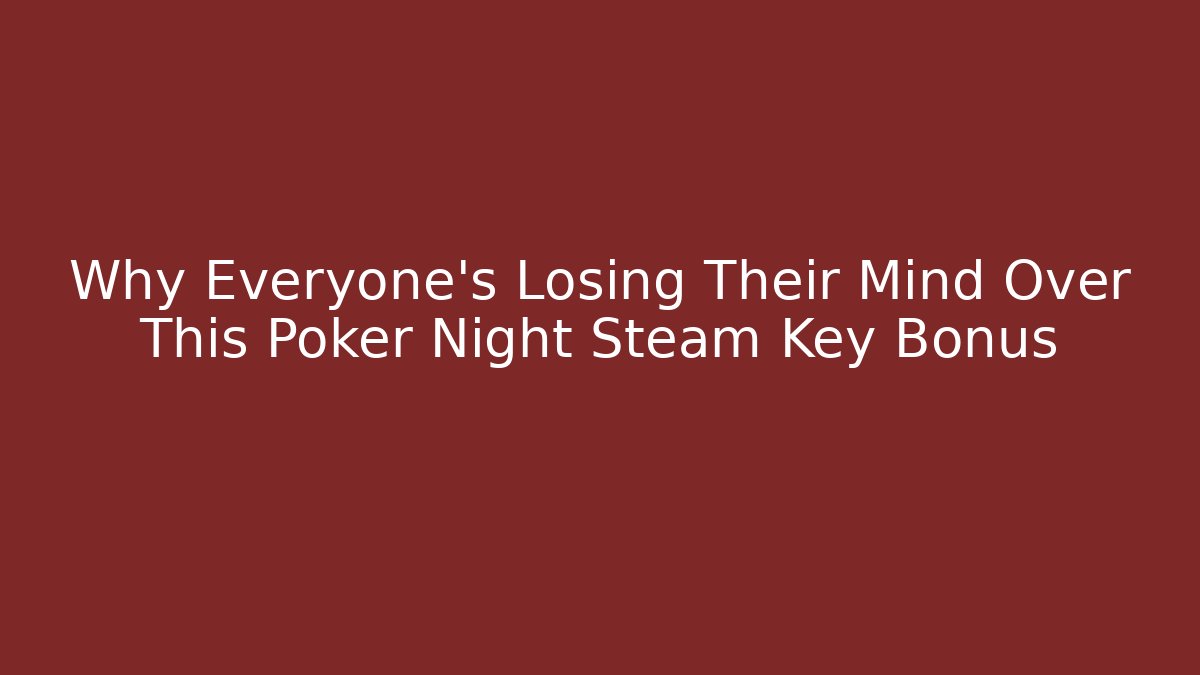 Why Everyone's Losing Their Mind Over This Poker Night Steam Key Bonus