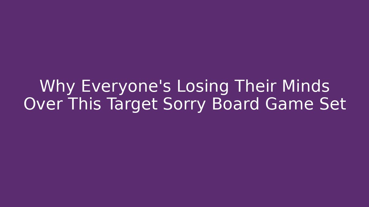 Why Everyone's Losing Their Minds Over This Target Sorry Board Game Set