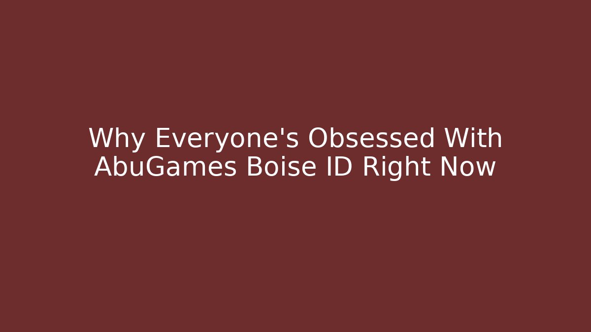 Why Everyone's Obsessed With AbuGames Boise ID Right Now