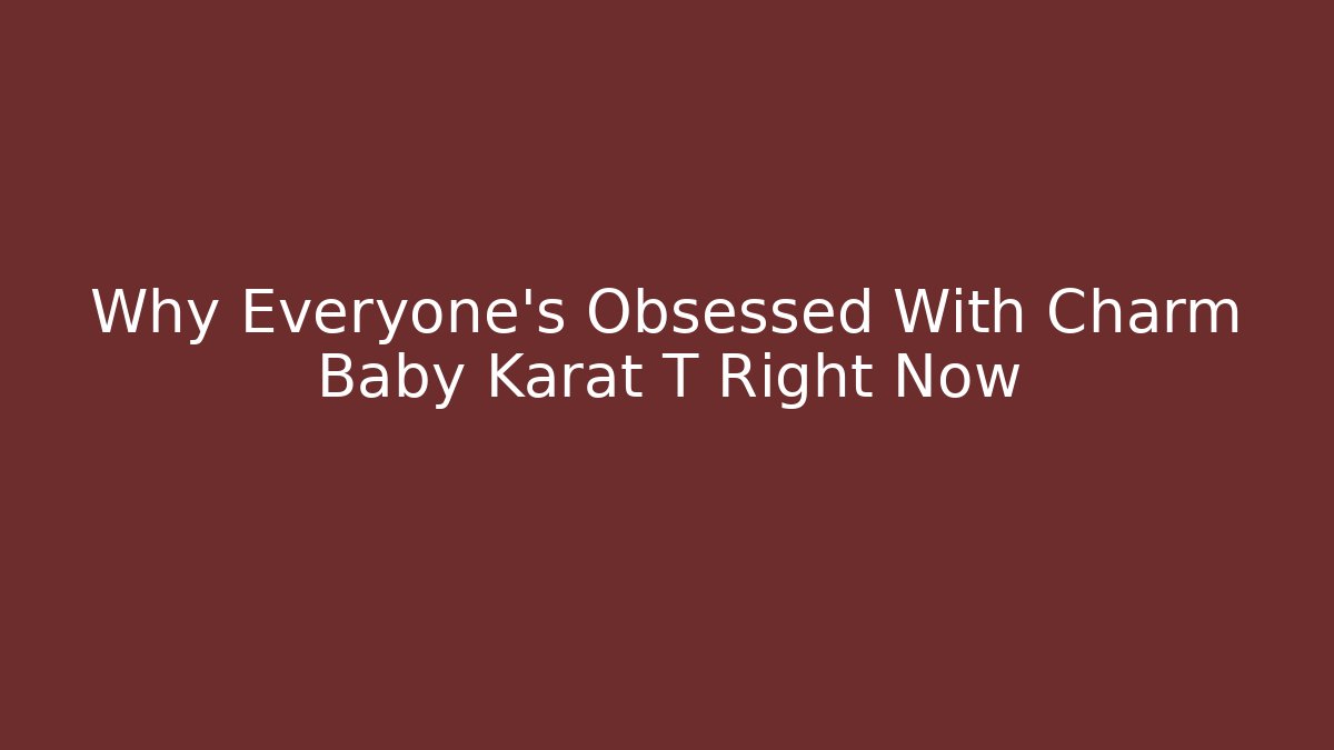 Why Everyone's Obsessed With Charm Baby Karat T Right Now