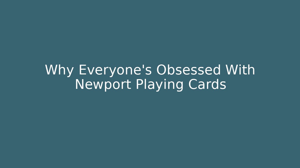 Why Everyone's Obsessed With Newport Playing Cards