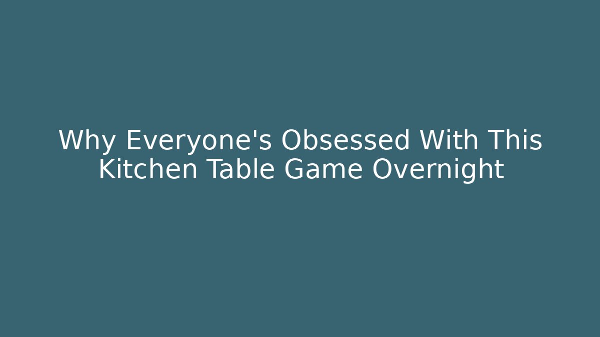 Why Everyone's Obsessed With This Kitchen Table Game Overnight - Create More Assets