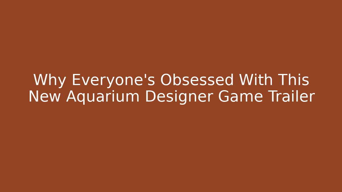 Why Everyone's Obsessed With This New Aquarium Designer Game Trailer