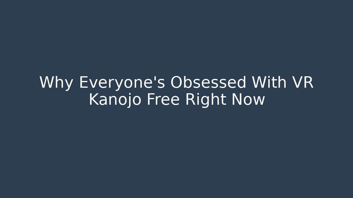 Why Everyone's Obsessed With VR Kanojo Free Right Now
