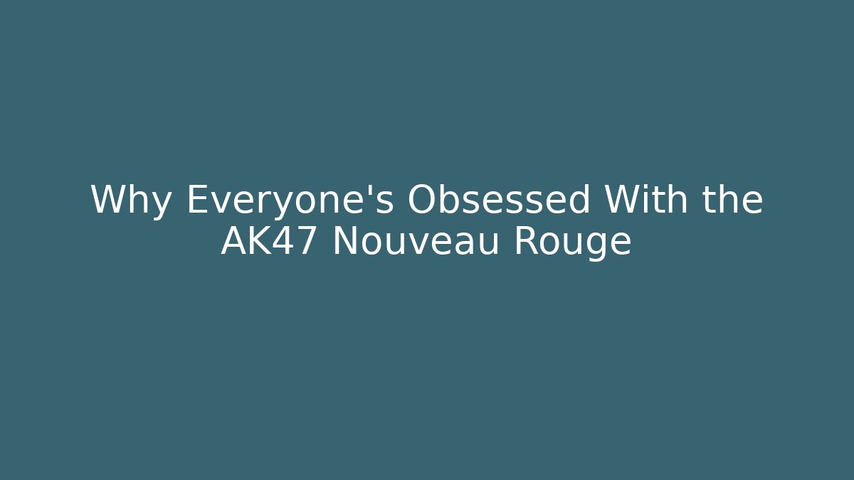 Why Everyone's Obsessed With the AK47 Nouveau Rouge
