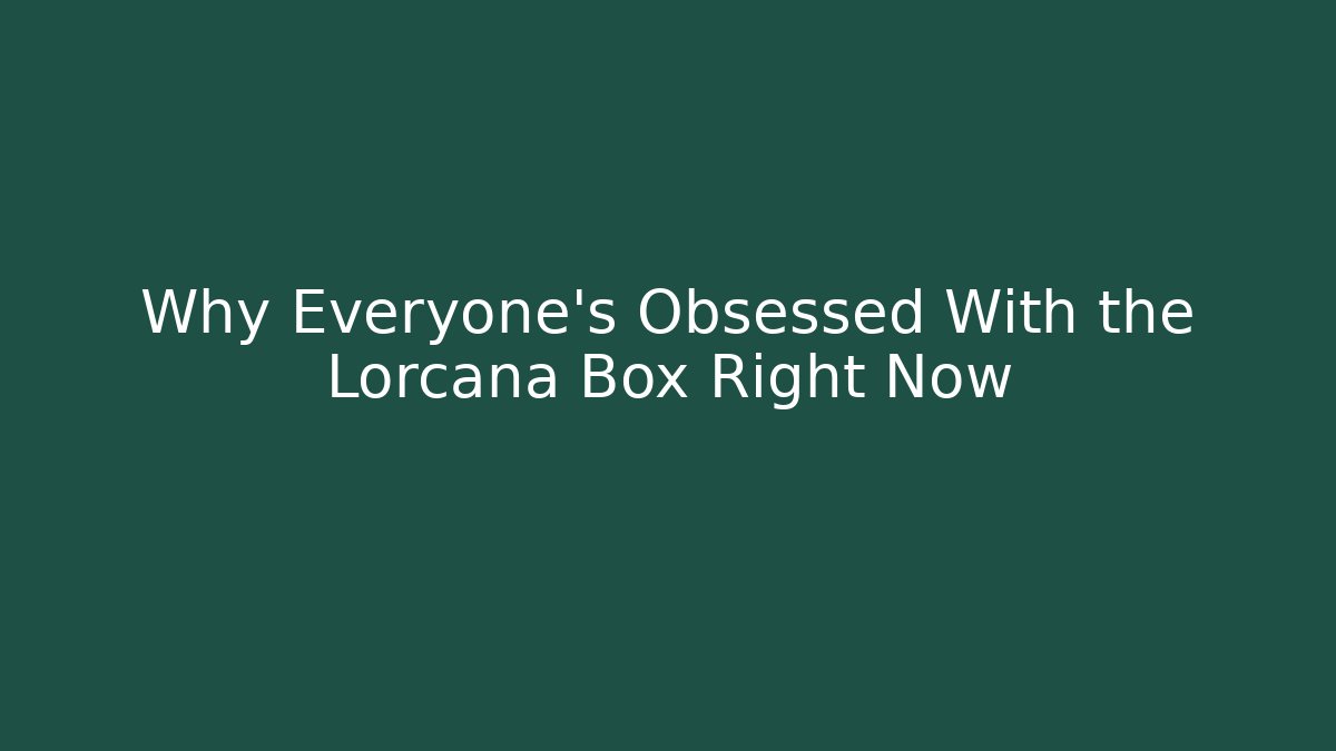 Why Everyone's Obsessed With the Lorcana Box Right Now - Create More Assets