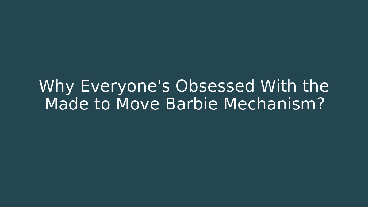 Why Everyone's Obsessed With the Made to Move Barbie Mechanism?