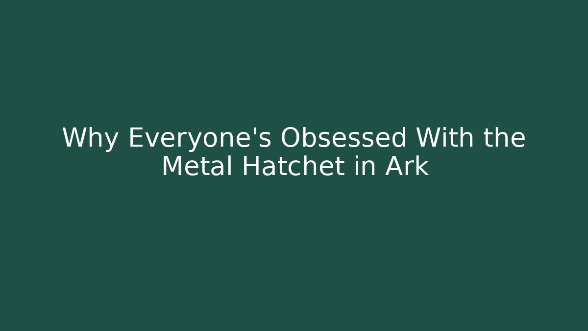 Why Everyone's Obsessed With the Metal Hatchet in Ark