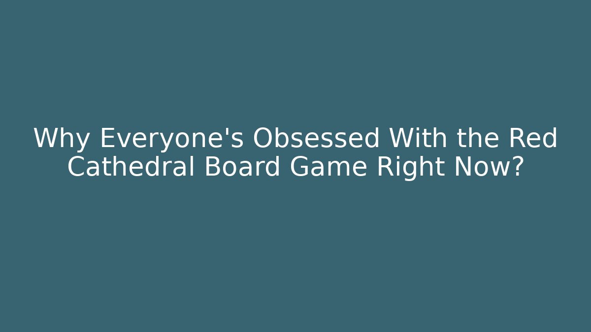 Why Everyone's Obsessed With the Red Cathedral Board Game Right Now?