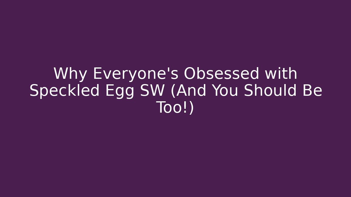 Why Everyone's Obsessed with Speckled Egg SW (And You Should Be Too!)